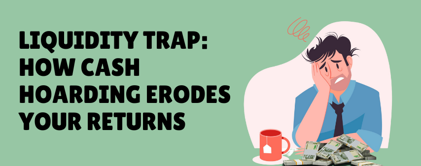 the hero image of Liquidity Trap How Cash Hoarding Erodes Your Returns blog by dhanvantree